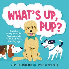 What's Up, Pup?: How Our Furry Friends Communicate and What They Are Saying цена и информация | Книги для подростков и молодежи | pigu.lt