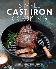 Simple Cast Iron Cooking: Over 100 Flavorful Recipes That Bring New Taste to Tradition цена и информация | Книги рецептов | pigu.lt