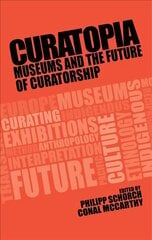 Curatopia: Museums and the Future of Curatorship kaina ir informacija | Enciklopedijos ir žinynai | pigu.lt