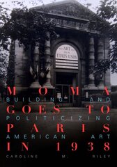 MoMA Goes to Paris in 1938: Building and Politicizing American Art цена и информация | Книги об искусстве | pigu.lt