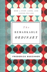 Remarkable Ordinary: How to Stop, Look, and Listen to Life kaina ir informacija | Dvasinės knygos | pigu.lt