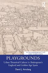 Playgrounds: Urban Theatrical Culture in Shakespeare's England and Golden Age Spain цена и информация | Книги об искусстве | pigu.lt