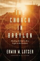 Church in Babylon, The: Heeding the Call to Be a Light in the Darkness цена и информация | Духовная литература | pigu.lt