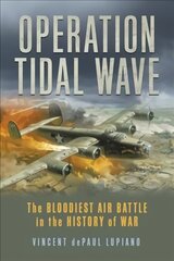 Operation Tidal Wave: The Bloodiest Air Battle in the History of War цена и информация | Исторические книги | pigu.lt