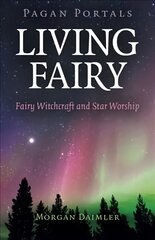 Pagan Portals - Living Fairy: Fairy Witchcraft and Star Worship цена и информация | Духовная литература | pigu.lt