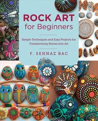 Rock Art for Beginners: Simple Techiques and Easy Projects for Transforming Stones into Art цена и информация | Книги о питании и здоровом образе жизни | pigu.lt