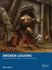 Broken Legions: Fantasy Skirmish Wargames in the Roman Empire цена и информация | Книги о питании и здоровом образе жизни | pigu.lt