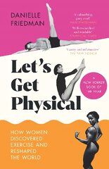 Let's Get Physical: How Women Discovered Exercise and Reshaped the World цена и информация | Исторические книги | pigu.lt