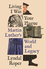 Living I was your plague: Martin Luther's world and legacy kaina ir informacija | Dvasinės knygos | pigu.lt