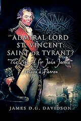 Admiral Lord St. Vincent - Saint or Tyrant?: The Life of Sir John Jervis, Nelson's Patron цена и информация | Биографии, автобиогафии, мемуары | pigu.lt