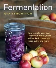 Fermentation: How to make your own sauerkraut, kimchi, brine pickles, kefir, kombucha, vegan dairy, and more цена и информация | Книги рецептов | pigu.lt