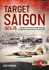 Target Saigon: the Fall of South Vietnam: Volume 2: the Beginning of the End, January 1974 - March 1975, Volume 2, The Beginning of the End, January 1974 - March 1975 цена и информация | Исторические книги | pigu.lt