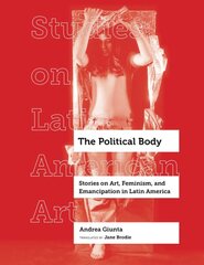 Political body: stories on art, feminism, and emancipation in Latin America kaina ir informacija | Knygos apie meną | pigu.lt