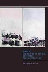 Women, the New York School, and Other True Abstractions цена и информация | Исторические книги | pigu.lt
