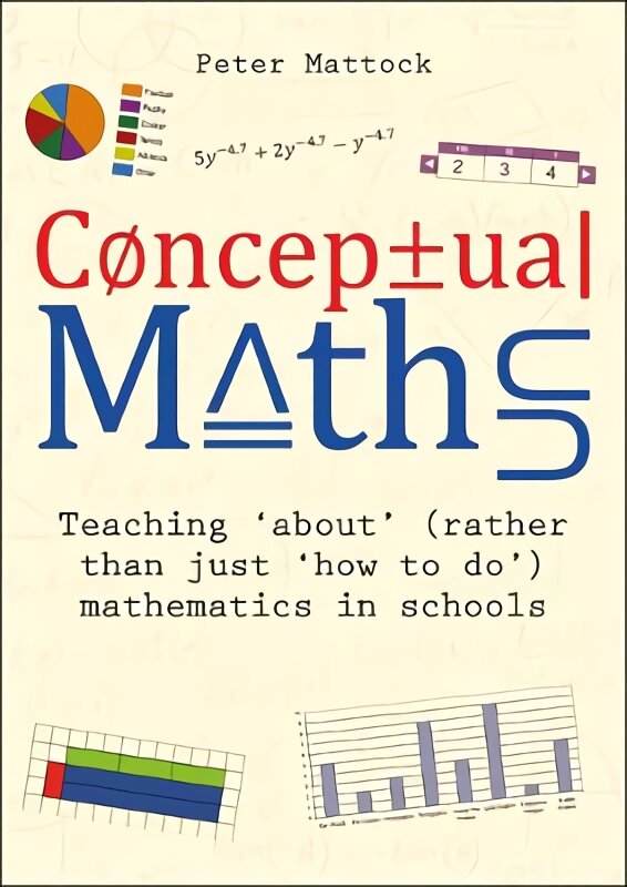 Conceptual Maths: Teaching 'about' rather than just 'how to do' mathematics in schools kaina ir informacija | Enciklopedijos ir žinynai | pigu.lt