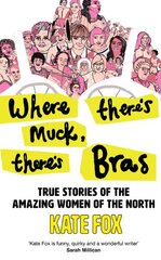 Where There's Muck, There's Bras: True Stories of the Amazing Women of the North цена и информация | Исторические книги | pigu.lt