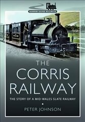 Corris Railway: The Story of a Mid-Wales Slate Railway цена и информация | Исторические книги | pigu.lt