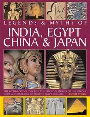 Legends & Myths of India, Egypt, China & Japan: The Mythology of the East: The Fabulous Stories of the Heroes, Gods and Warriors of Ancient Egypt and Asia kaina ir informacija | Istorinės knygos | pigu.lt