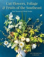 Cut Flowers, Foliage and Fruits of the Southeast: Four Seasons of Floral Design цена и информация | Книги о садоводстве | pigu.lt