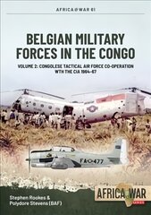 Belgian Military Forces in the Congo: Volume 2 - Congolese Tactical Air Force co-operation with the CIA 1964-67 kaina ir informacija | Istorinės knygos | pigu.lt