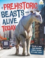 If Prehistoric Beasts Were Alive Today: Imagine If These Mind-Boggling Animals Roamed The Planet Today kaina ir informacija | Knygos paaugliams ir jaunimui | pigu.lt