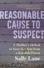 Reasonable Cause to Suspect: A Mother's Ordeal to Free Her Son from a Kurdish Prison цена и информация | Биографии, автобиогафии, мемуары | pigu.lt