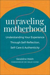 Unraveling Motherhood: Understanding Your Experience through Self-Reflection, Self-Care & Authenticity цена и информация | Самоучители | pigu.lt
