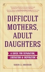 Difficult Mothers, Adult Daughters: A Guide For Separation, Liberation & Inspiration (Letting Go, Narcissistic Mother) kaina ir informacija | Saviugdos knygos | pigu.lt