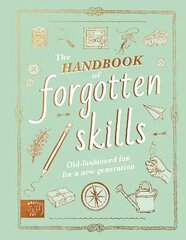 Handbook of Forgotten Skills: Old fashioned fun for a new generation цена и информация | Книги для подростков и молодежи | pigu.lt