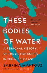 These Bodies of Water: A Personal History of the British Empire in the Middle East цена и информация | Исторические книги | pigu.lt