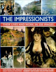 Impressionists: Their Lives and Work in 350 Images: Featuring the Greatest Paintings and Biographies of the Most Famous Painters цена и информация | Книги об искусстве | pigu.lt