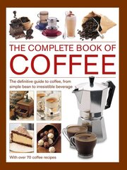 Coffee, Complete Book of: The definitive guide to coffee, from simple bean to irresistible beverage, with 70 coffee recipes kaina ir informacija | Receptų knygos | pigu.lt