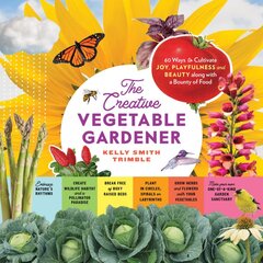 Creative Vegetable Gardener: 60 Ways to Cultivate Joy, Playfulness, and Beauty along with a Bounty of Food kaina ir informacija | Knygos apie sodininkystę | pigu.lt