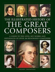 Great Composers, The Illustrated History of: A guide to the lives, key works and influences of over 100 renowned composers kaina ir informacija | Istorinės knygos | pigu.lt