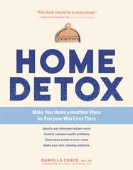 Home Detox: Make Your Home a Healthier Place for Everyone Who Lives There: Make Your Home a Healthier Place for Everyone Who Lives There цена и информация | Книги о питании и здоровом образе жизни | pigu.lt