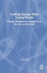 Leading Change While Loving People: Change Management Insights from the Non-profit Sector kaina ir informacija | Socialinių mokslų knygos | pigu.lt