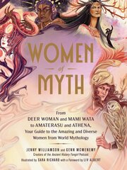 Women of Myth: From Deer Woman and Mami Wata to Amaterasu and Athena, Your Guide to the Amazing and Diverse Women from World Mythology kaina ir informacija | Socialinių mokslų knygos | pigu.lt
