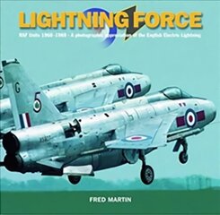 Lightning Force: RAF Units 1960-1988 - A Photographic Appreciation of the English Electric Lightning kaina ir informacija | Istorinės knygos | pigu.lt