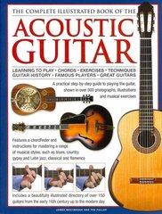 Complete Illustrated Book of the Acoustic Guitar: Learning to Play - Chords - Exercises - Techniques - Guitar History - Famous Players - Great Guitars kaina ir informacija | Knygos apie meną | pigu.lt