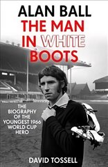 Alan Ball: The Man in White Boots: The biography of the youngest 1966 World Cup Hero цена и информация | Биографии, автобиогафии, мемуары | pigu.lt