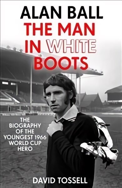 Alan Ball: The Man in White Boots: The biography of the youngest 1966 World Cup Hero цена и информация | Biografijos, autobiografijos, memuarai | pigu.lt