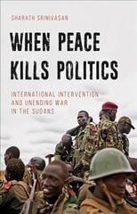 When Peace Kills Politics: International Intervention and Unending Wars in the Sudans kaina ir informacija | Enciklopedijos ir žinynai | pigu.lt