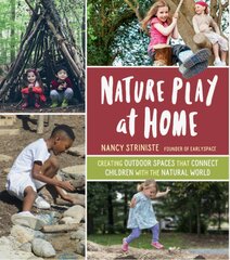 Nature Play at Home: Creating Outdoor Spaces that Connect Children with the Natural World: Creating Outdoor Spaces that Connect Children With the Natural World цена и информация | Книги о садоводстве | pigu.lt