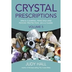 Crystal Prescriptions volume 5 - Space clearing, Feng Shui and Psychic Protection. An A-Z guide.: Space Clearing, Feng Shui and Psychic Protection. An A-Z Guide, Volume 5 цена и информация | Самоучители | pigu.lt