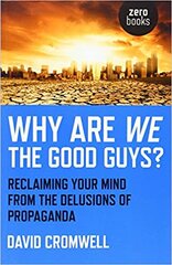 Why Are We The Good Guys? - Reclaiming Your Mind From The Delusions Of Propaganda: Reclaiming Your Mind from the Delusions of Propaganda цена и информация | Книги по социальным наукам | pigu.lt