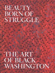 Beauty Born of Struggle: The Art of Black Washington kaina ir informacija | Knygos apie meną | pigu.lt