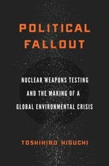 Political fallout: nuclear weapons testing and the making of a global environmental crisis kaina ir informacija | Socialinių mokslų knygos | pigu.lt