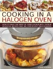 Cooking in a Halogen Oven: How to Make the Most of a Halogen Oven with Practical Techniques and 60 Delicious Recipes: with More Than 300 Step-by-Step Photographs цена и информация | Книги рецептов | pigu.lt