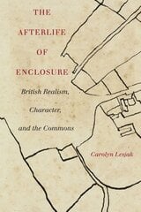 Afterlife of Enclosure: British Realism, Character, and the Commons kaina ir informacija | Istorinės knygos | pigu.lt