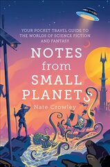 Notes from Small Planets: Your Pocket Travel Guide to the Worlds of Science Fiction and Fantasy kaina ir informacija | Fantastinės, mistinės knygos | pigu.lt